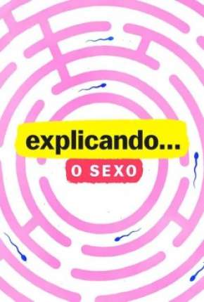 Série Explicando... O Sexo - 1ª Temporada Completa 2020