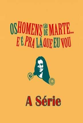 Série Os Homens são de Marte e é para lá que eu vou -  A Série 2014