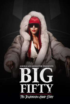 Filme American Gangster Presents - Big 50 - The Delrhonda Hood Story - Legendado 2021